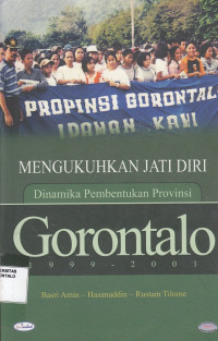 Mengukuhkan Jati Diri : dinamika pembentukan provinsi gorontalo 1999-2001