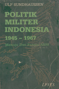 Politik Militer Indonesia 1945-1967 : menuju dwi fungsi ABRI