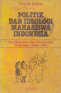 Politik dan Ideologi Mahasiswa Indonesia : pembentukan dan konsolidasi orde baru 1966-197