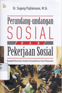 Perundang-Undangan Sosial dan Pekerjaan Sosial : perspektif pemenuhan keadilan & kesejahteraan sosial masyarakat