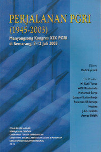 Perjalanan PGRI (1945-2003) : menyongsong kongres XIX PGRI di Semarang, 8-12 Juli 2003