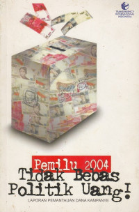 Pemilu 2004 Tidak Bebas Politik Uangi : laporan pemantauan dana kampanye