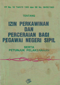 PP No. 10 TAHUN 1983 dan SE No. 08/SE/1983 Tentang Izin Perkawinan dan Perceraian Bagi Pegawai Negeri Sipil serta Petunjuk Pelaksanaan