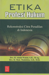Etika Profesi Hukum : Rekonstruksi  Citra Peradilan Di Indonesia