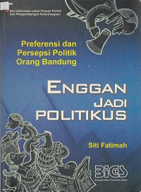 Preferensi dan Persepsi Politik Orang Bandung ; ENGGAN JADI POLITIKUS