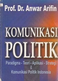 Komunikasi Politik ;Paradigma -Teori -Aplikasi- Strategi Komunikasi Politik Indonesia