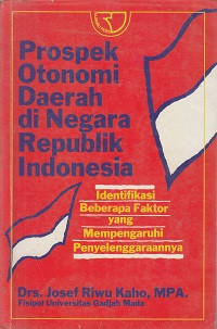 Prospek Otonomi Daerah di Negara Republik Indonesia; Identifikasi beberapa Faktor yang Mempengaruhi Penyelenggaraannya