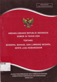 Undang - Undang Republik Indonesia Nomor 24 Tahun 2009 Tentang Bendera , Bahasa, dan Lambang Negara, Serta Lagu Kebangsaan