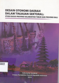 Desain Otonomi Daerah Dalam Tinjauan Sektoral : Studi Kasus Provinsi Kalimantan Timur Dan Provinsi Bali