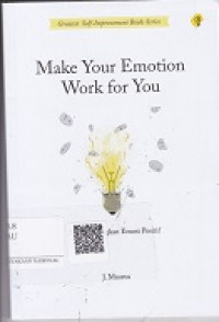 MAKE YOUR EMOTION WORK FOR YOU Mengembangkan Emosi Positif