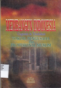 Membangun Indonesia : gagasan & tindakan tokoh, pengusaha dan profesional muslim