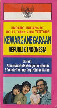 Undang-Undang RI No.12 Tahun 2006 Tentang Kewarga Negaraan Republik Indonesia Di Lampiri ; Panduan Visa dan Izin Keimigrasian Indonesia dan Prosedur Pelayanan Paspor Diplomatik /Dinas