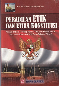 Peradilan Etik Dan Etika Konstitusi: Perspektif Baru Tentang ' Rule Of Law and Rule Of Ethics & Constitusional Law  And Constitusional Ethis'