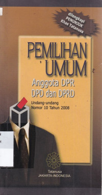 Pemilihan Umum : undang-undang nomor 10 tahun 2008 tentang pemilihan umum anggota DPR, DPD dan DPRD
