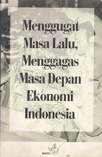 Menggugat Masa Lalu, Menggagas Masa Depan Ekonomi Indonesia